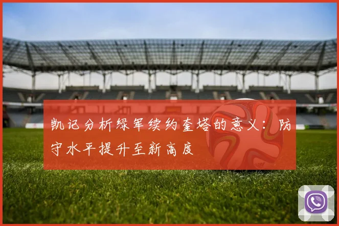 凯记分析绿军续约奎塔的意义：防守水平提升至新高度